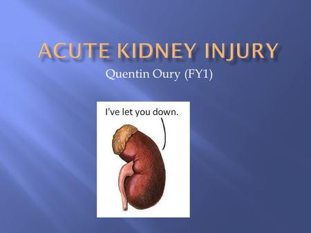 Quentin Oury (FY1).  Several!! New Nice guidelines due 2014:  a rise in serum creatinine (of 26 μ mol/l or greater within 48 hours)  a 50% or greater.