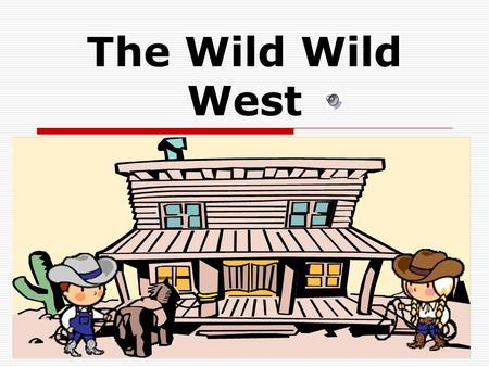 The Wild Wild West.