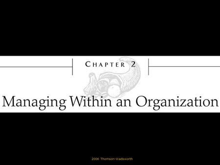 © 2006 Thomson-Wadsworth. Learning Objectives Describe what the term organization means. Define operative, manager, and span of control. Differentiate.