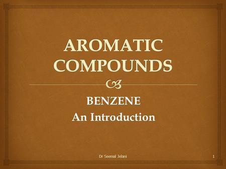 Dr Seemal Jelani1 BENZENE An Introduction. Aromaticity Hydrocarbons aliphaticaromatic alkanes alkenes alkynes Dr Seemal Jelani2.