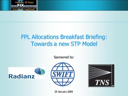 FPL Allocations Breakfast Briefing: Towards a new STP Model Sponsored by: 25 January 2005.