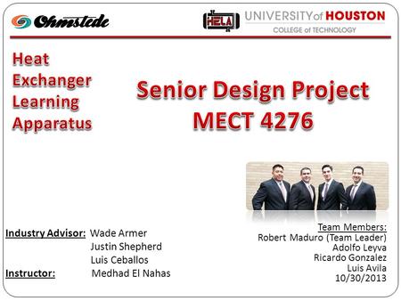 Team Members: Robert Maduro (Team Leader) Adolfo Leyva Ricardo Gonzalez Luis Avila 10/30/2013 Industry Advisor: Wade Armer Justin Shepherd Luis Ceballos.