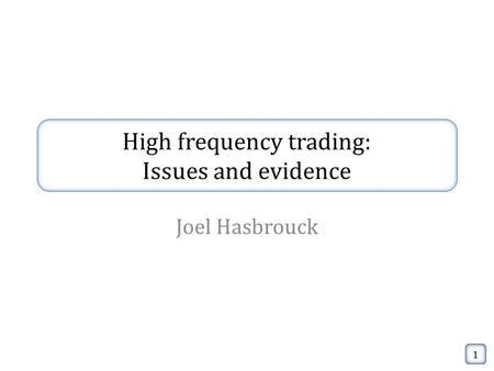 High frequency trading: Issues and evidence Joel Hasbrouck 1.