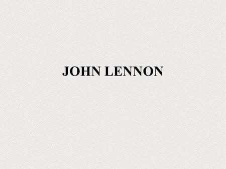 JOHN LENNON. Lennon was born in war-time England, on 9 October 1940 at Liverpool. Throughout his childhood and adolescence he lived with his aunt and.