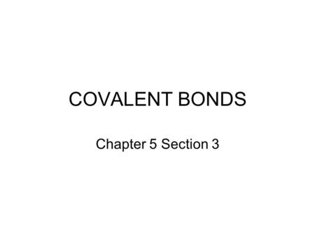 COVALENT BONDS Chapter 5 Section 3.