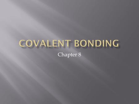 Chapter 8.  Why do atoms bond?  Atoms bond to become more stable.  Atoms are most stable when they have 8 valence electrons. (i.e. the same electron.