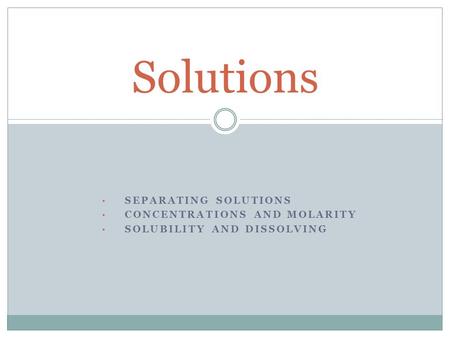 SEPARATING SOLUTIONS CONCENTRATIONS AND MOLARITY SOLUBILITY AND DISSOLVING Solutions.