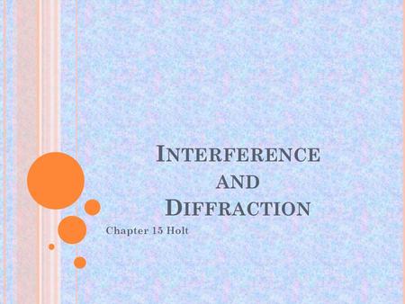 I NTERFERENCE AND D IFFRACTION Chapter 15 Holt. Section 1 Interference: Combining Light Waves I nterference takes place only between waves with the same.