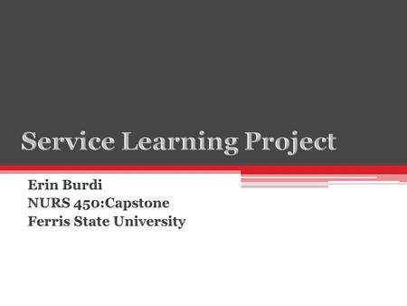  Service Learning is an important educational component to the RN-BSN program at Ferris State University.  Nursing students are given the opportunity.