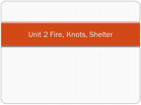 Unit 2 Fire, Knots, Shelter. Campfire Environmental Considerations Ample supply of dead wood. Location for a fire. Permitted by law. Naturally replenished.