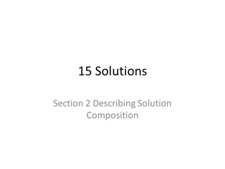 15 Solutions Section 2 Describing Solution Composition.