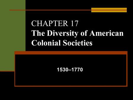 CHAPTER 17 The Diversity of American Colonial Societies 1530–1770.