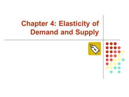 Chapter 4: Elasticity of Demand and Supply