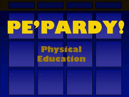 ............ PE’PARDY! Physical Education Weight RoomCardioTrue/FalseStrength $100$300$500 $300$100 $300$500 $300$100 ?