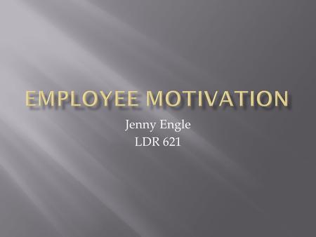 Jenny Engle LDR 621. What is Motivation? The willingness to exert high levels of effort toward organizational goals, conditioned by the effort’s ability.