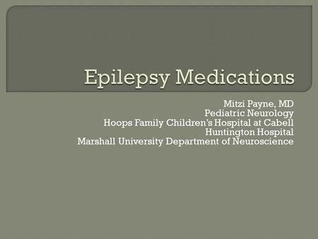 Mitzi Payne, MD Pediatric Neurology Hoops Family Children’s Hospital at Cabell Huntington Hospital Marshall University Department of Neuroscience.