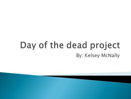 By: Kelsey McNally. To the many people of Mexico, death is considered the passage to a new life. This is why the celebrate day of the dead. Day of the.