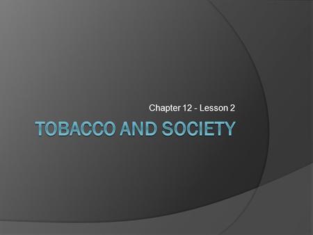 Chapter 12 - Lesson 2. Smoking – don’t get sucked in!!!  Tobacco use among adults has declined over 40% since 1965.  75% of adults DO NOT use tobacco.