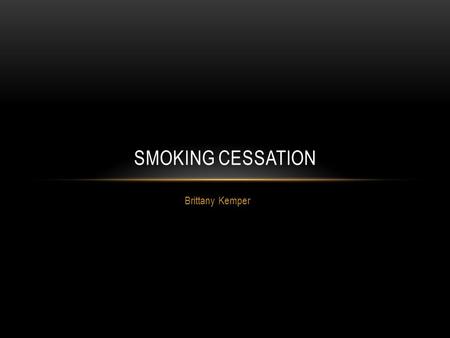 Brittany Kemper SMOKING CESSATION. WHO DOES SMOKING AFFECT? Adults Lung Cancer Heart Disease Possibly leads to development of Breast Cancer Using Air.