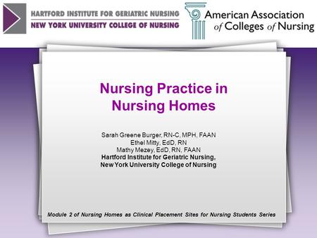 Nursing Practice in Nursing Homes Sarah Greene Burger, RN-C, MPH, FAAN Ethel Mitty, EdD, RN Mathy Mezey, EdD, RN, FAAN Hartford Institute for Geriatric.