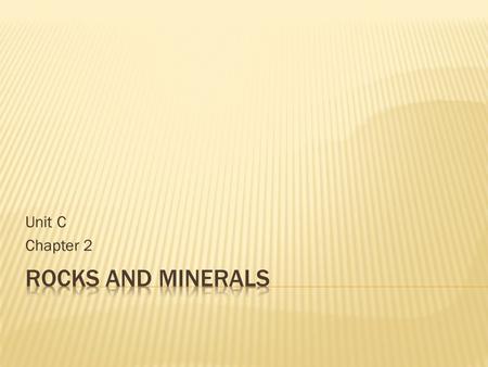 Unit C Chapter 2. Mineral Sample Color of Mineral Sample Color of Mineral Streak Things that Scratch The Mineral 1 3 5 7 8 10.