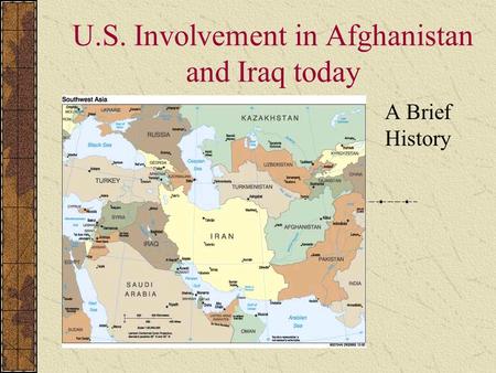 U.S. Involvement in Afghanistan and Iraq today A Brief History.