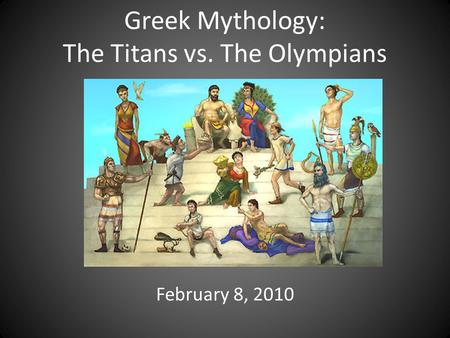 Greek Mythology: The Titans vs. The Olympians February 8, 2010.