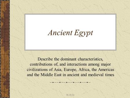 Ancient Egypt Describe the dominant characteristics, contributions of, and interactions among major civilizations of Asia, Europe, Africa, the Americas.