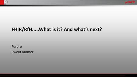 FHIR/RfH.....What is it? And what’s next? Furore Ewout Kramer.