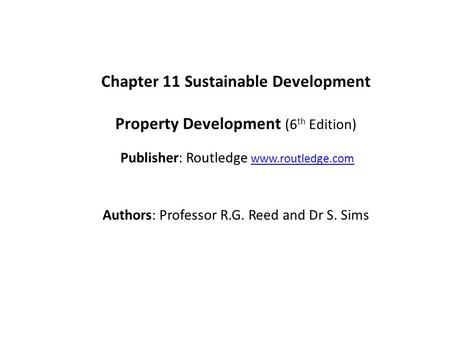 Chapter 11 Sustainable Development Property Development (6 th Edition) Publisher: Routledge www.routledge.comwww.routledge.com Authors: Professor R.G.