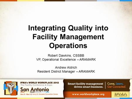 Integrating Quality into Facility Management Operations Robert Dawkins, CSSBB VP, Operational Excellence – ARAMARK Andrew Aldrich Resident District Manager.