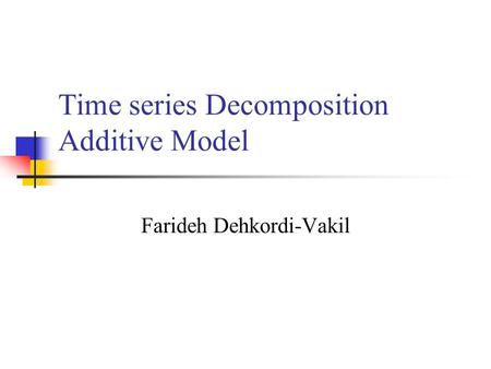 Time series Decomposition Additive Model Farideh Dehkordi-Vakil.