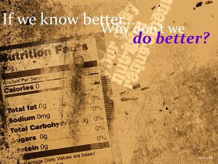 If we know better… Why don’t we do better?. Each month over 90% of children in the US eat at McDonald’s Americans alone spent roughly $54 billion dollars.