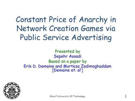 Constant Price of Anarchy in Network Creation Games via Public Service Advertising Presented by Sepehr Assadi Based on a paper by Erik D. Demaine and Morteza.