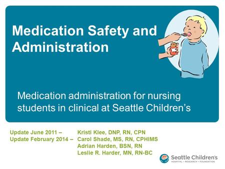 Medication Safety and Administration Update June 2011 –Kristi Klee, DNP, RN, CPN Update February 2014 –Carol Shade, MS, RN, CPHIMS Adrian Harden, BSN,