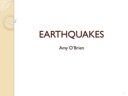 EARTHQUAKES Amy O’Brien 1. Why do we have earthquakes? Fluid rock moving inside the earth The outer layer (called the lithosphere) is solid. The second.