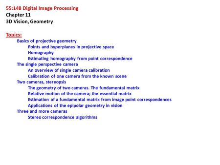 55:148 Digital Image Processing Chapter 11 3D Vision, Geometry Topics: Basics of projective geometry Points and hyperplanes in projective space Homography.