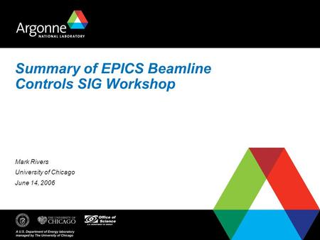 Summary of EPICS Beamline Controls SIG Workshop Mark Rivers University of Chicago June 14, 2006.