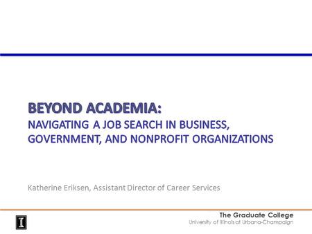 Katherine Eriksen, Assistant Director of Career Services The Graduate College University of Illinois at Urbana-Champaign.