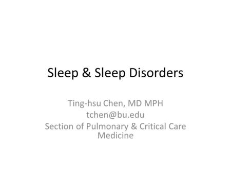 Sleep & Sleep Disorders Ting-hsu Chen, MD MPH Section of Pulmonary & Critical Care Medicine.