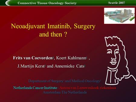 Neoadjuvant Imatinib, Surgery and then ? Seattle 2007 Neoadjuvant Imatinib, Surgery and then ? Department of Surgery 1 and Medical Oncology 2 Netherlands.