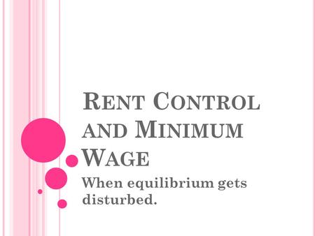 R ENT C ONTROL AND M INIMUM W AGE When equilibrium gets disturbed.