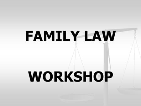 FAMILY LAW WORKSHOP. PRESENTED BY FAMILY LAW FACILITATOR VENTURA COUNTY SUPERIOR COURT.