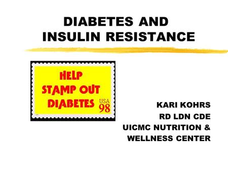 DIABETES AND INSULIN RESISTANCE KARI KOHRS RD LDN CDE UICMC NUTRITION & WELLNESS CENTER.