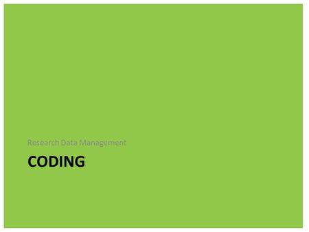 CODING Research Data Management. Research Data Management Coding When writing software or analytical code it is important that others and your future.