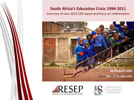 South Africa’s Education Crisis 1994-2011 Overview of new 2013 CDE report and focus on mathematics NicSpaull.com CDE – 17 October 2013.