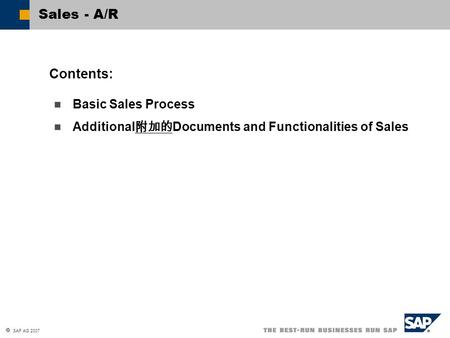  SAP AG 2007 Basic Sales Process Additional 附加的 Documents and Functionalities of Sales Contents: Sales - A/R.