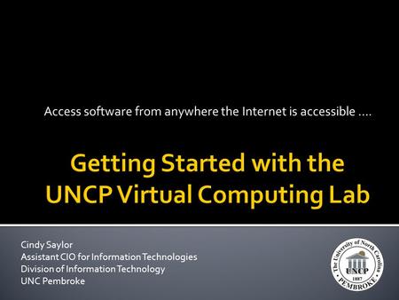 Access software from anywhere the Internet is accessible …. Cindy Saylor Assistant CIO for Information Technologies Division of Information Technology.