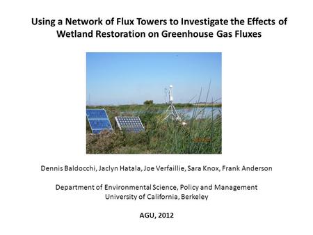 Using a Network of Flux Towers to Investigate the Effects of Wetland Restoration on Greenhouse Gas Fluxes Dennis Baldocchi, Jaclyn Hatala, Joe Verfaillie,