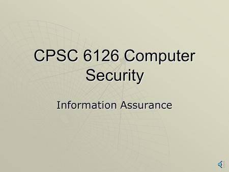 CPSC 6126 Computer Security Information Assurance.